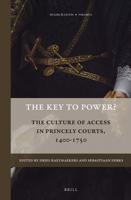 The Key to Power?  The Culture of Access in Princely Courts, 1400 - 1750 9004274839 Book Cover