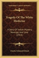 Tragedy Of The White Medicine: A Story Of Indian Mystery, Revenge, And Love 1120945798 Book Cover