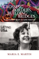 Crossing Borders, Building Bridges: A Journalist’s Heart in Latin America 1735121029 Book Cover