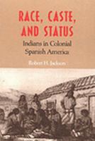 Race, Caste, And Status: Indians In Colonial Spanish America 0826318940 Book Cover