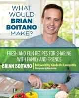 What Would Brian Boitano Make?: Fresh and Fun Recipes for Sharing with Family and Friends 0762782927 Book Cover