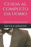 Guida al completo da uomo: La prima guida che ti spiega passo-passo come scegliere l'abito migliore per te (Eleganza Maschile) (Italian Edition) 1718073925 Book Cover