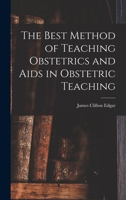 The Best Method of Teaching Obstetrics and Aids in Obstetric Teaching 1018031804 Book Cover