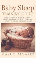 Baby Sleep Training Guide: Everything I Wish I Knew 5 Years Ago on How to Give an Infant a Good Night's Sleep 108241400X Book Cover