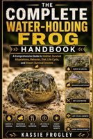 THE COMPLETE WATER-HOLDING FROG HANDBOOK: A Comprehensive Guide to Habitat, Survival Adaptations, Behavior, Diet, Life Cycle, and Desert Survival Secrets B0H2Z9XMQT Book Cover