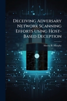 Deceiving Adversary Network Scanning Efforts Using Host-Based Deception 1288332149 Book Cover