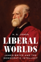 Liberal Worlds: James Bryce and the Democratic Intellect 0691180113 Book Cover