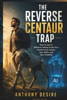 The Reverse Centaur Trap: How to Use AI Without Letting It Use You—Protect Your Career, Your Skills, and Your Freedom B0H88FJQQ8 Book Cover