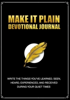 Make It Plain Devotional Journal : Write the Things You've Learned, Seen, Heard, Experienced, and Received During Your Quiet Times 1708746528 Book Cover