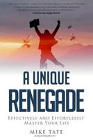 A Unique Renegade: Effectively and Effortlessly Master Your Life 1988071828 Book Cover