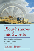 Ploughshares into Swords: Race, Rebellion, and Identity in Gabriel's Virginia, 17301810 0521598605 Book Cover