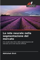 La rete neurale nella segmentazione del mercato: Uno studio descrittivo della segmentazione del mercato con le reti neurali artificiali 6206401243 Book Cover