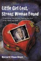 Little Girl Lost, Strong Woman Found: Overcoming Trauma and Opening the Door to My Heart and Soul 1440190348 Book Cover