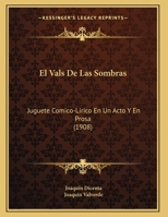 El Vals De Las Sombras: Juguete Comico-Lirico En Un Acto Y En Prosa (1908) 1169602916 Book Cover