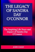 THE LEGACY OF SANDRA DAY O'CONNOR: The Inspiring Life Story and Impact of Sandra Day O'Connor B0CPBTBTYQ Book Cover