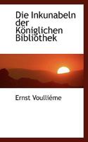 Die Inkunabeln der Königlichen Bibliothek 102209193X Book Cover