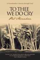 To Thee We Do Cry: A Grandmother's Journey Through Grief 1450271723 Book Cover