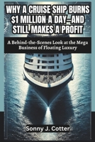 WHY A CRUISE SHIP BURNS $1 MILLION A DAY—AND STILL MAKES A PROFIT: A Behind-the-Scenes Look at the Mega Business of Floating Luxury B0DTKCYGRK Book Cover