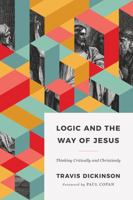 Logic and the Way of Jesus: How to Think Critically and Christianly 1535983272 Book Cover