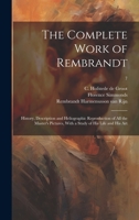 The Complete Work of Rembrandt: History, Description and Heliographic Reproduction of All the Master's Pictures, With a Study of His Life and His Art; 1015134556 Book Cover