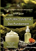 Naturkosmetik - Das Fundament - Säule I - Grundlagen: Naturkosmetik selber machen: - Methodik - Praxis - Rezepturen (German Edition) 3384799569 Book Cover