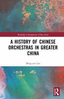 A History of Chinese Orchestras in Greater China (Routledge Contemporary China Series) 1041122381 Book Cover
