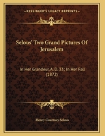 Selous' Two Grand Pictures Of Jerusalem: In Her Grandeur, A. D. 33; In Her Fall (1872) 1279969830 Book Cover