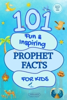 101 Fun & Inspiring Prophet Facts for Kids (101 Islamic Facts for Kids) B0GMXYWHFK Book Cover