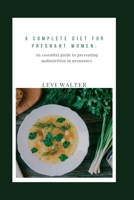 A complete diet for pregnant women: An essential guide to preventing malnutrition in pregnancy B0BFV2935G Book Cover