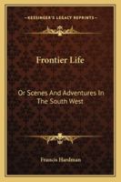 Frontier Life: Or Scenes And Adventures In The South West 1163291676 Book Cover