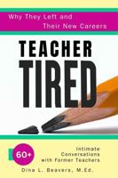 Teacher Tired: Why They Left and Their New Careers - 60 + Intimate Conversations with Former Teachers B0F6L9J151 Book Cover