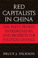 Red Capitalists in China: The Party, Private Entrepreneurs, and Prospects for Political Change (Cambridge Modern China Series) 0521521432 Book Cover