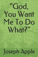 "God, You Want Me To Do What?" 1693278618 Book Cover