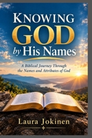 Knowing God by His Names: A Biblical Journey Through the Names and Attributes of God B0HJP85Y4L Book Cover