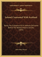 Ireland Contrasted With Scotland: Being The Substance Of An Address Delivered Before The Belfast Historic Society (1832) 1359283277 Book Cover