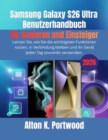 Samsung Galaxy S26 Ultra Benutzerhandbuch für Senioren und Einsteiger: Lernen Sie, wie Sie die wichtigsten Funktionen nutzen, in Verbindung bleiben ... Tag souverän verwenden. (German Edition) B0GW876JZ5 Book Cover