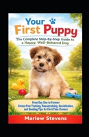 Your First Puppy: The ultimate guide for first-time dog owners: The Complete Step By Step by Step Guide to a Happy, Well-Behaved Dog B0GYT4YX8G Book Cover