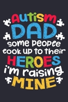 Autism Dad Some People Look Up To Their Heroes Im Raising Mine: Autism Awareness Lined Notebook, Journal, Organizer, Diary, Composition Notebook, Gifts for Autism Supporters 1671361946 Book Cover