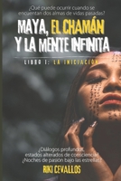 Maya, el chamán y la mente infinita, I parte: La iniciación: ¿Qué ocurre si se reencuentran hoy dos cómplices de vidas pasadas? (Spanish Edition) 9942483543 Book Cover