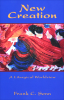 New Creation: A Liturgical Worldview 0800632354 Book Cover