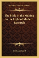The Bible in the Making: In the Light of Modern Research 101753294X Book Cover