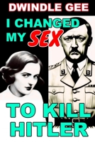 I CHANGED MY SEX TO KILL HITLER: Body Swap, Gender Transformation 1720124728 Book Cover