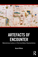 Artefacts of Encounter: Materialising Emotions in Fifty Early Modern Representations 1032361115 Book Cover