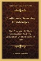 Continuous, Revolving Drawbridges the Principles of Their Construction and the Calculation of the Strains in Them 1175985279 Book Cover