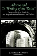 Adorno and "a Writing of the Ruins": Essays on Modern Aesthetics and Anglo-American Literature and Culture 079143270X Book Cover