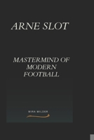 Arne Slot: Mastermind of Modern Football B0DQJHFT8T Book Cover