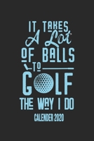 It Takes A Lot Of Balls To Golf The Way I Do Calender 2020: Funny Cool Golfing Calender 2020 Monthly & Weekly Planner - 6x9 - 128 Pages - Cute Gift For Golf Player, Golf Enthusiasts, Champions, Lovers 1673784518 Book Cover