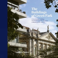 The Buildings of Green Park: A Tour of Certain Buildings, Monuments and Other Structures in Mayfair and St. James's 1788841166 Book Cover