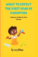 WHAT TO EXPECT THE FIRST YEAR OF PARENTING: Ultimate Guides for New Parents B0C1JB5L4L Book Cover