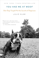 You Had Me at Woof: How Dogs Taught Me the Secrets of Happiness 1594485410 Book Cover